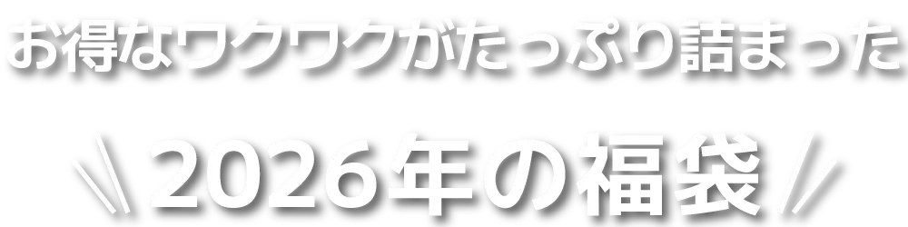 お得なワクワクがたっぷり詰まった2026年の福袋！